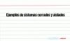 Ejemplos de sistemas cerrados y aislados