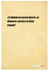 ¿Si elimino un acceso directo, se elimina la carpeta o archivo original?