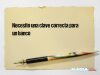 Necesito una clave correcta para un banco