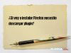 ¿Si voy a instalar Firefox necesito descargar plugin?
