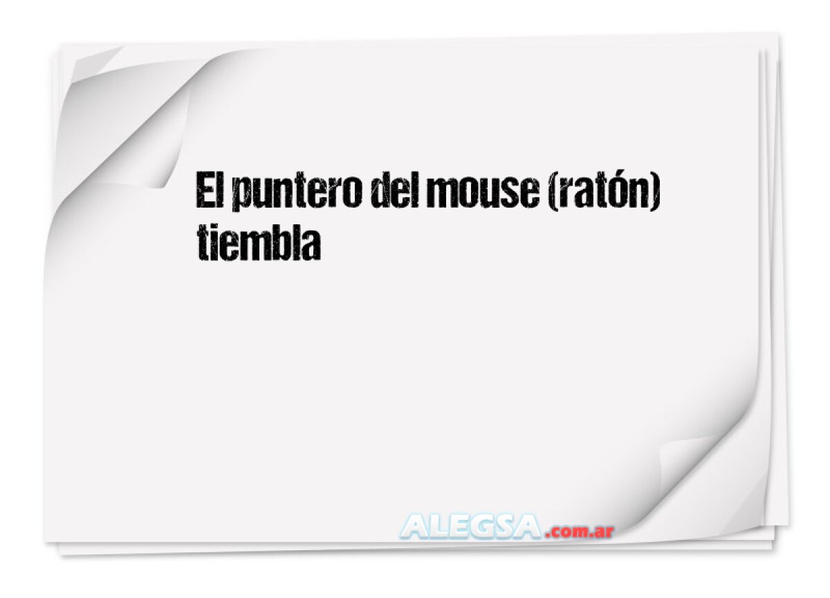 El puntero del mouse (ratón) tiembla