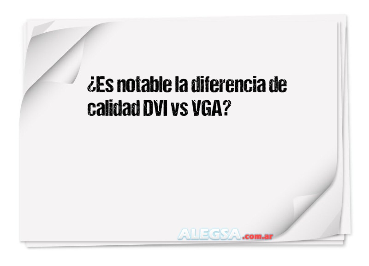 ¿Es notable la diferencia de calidad DVI vs VGA?