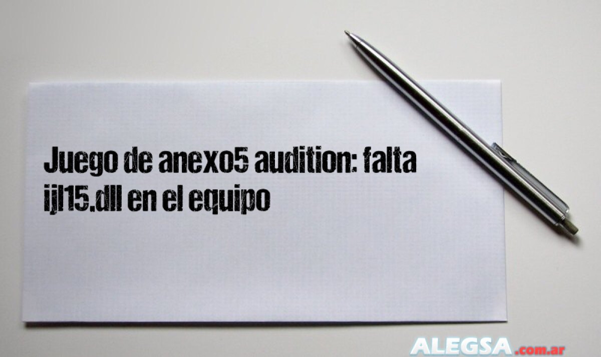 Juego de anexo5 audition: falta ijl15.dll en el equipo
