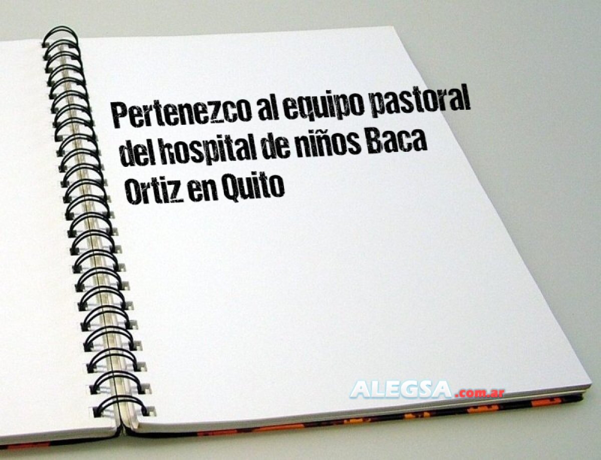 Pertenezco al equipo pastoral del hospital de niños Baca Ortiz en Quito