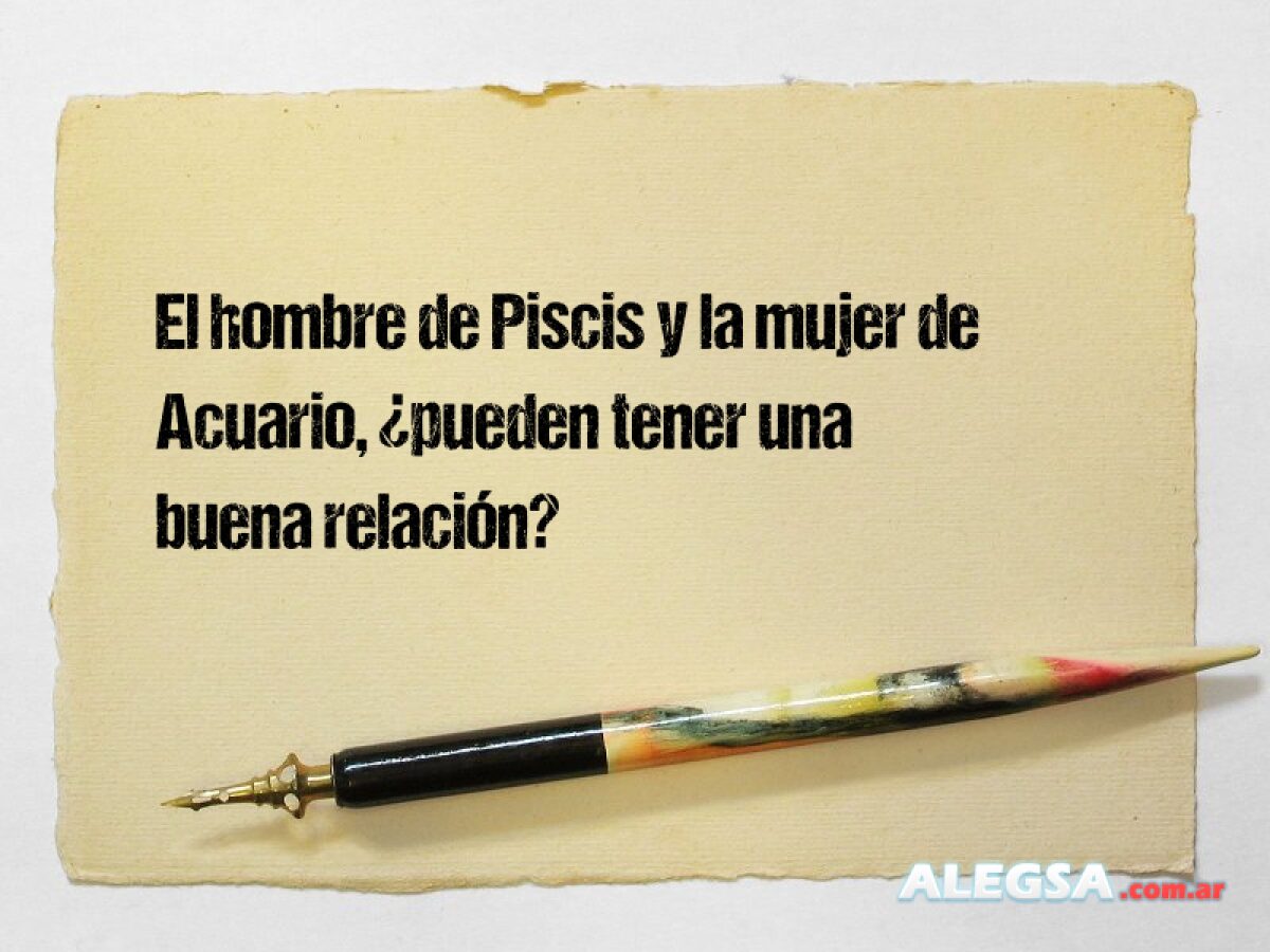 El hombre de Piscis y la mujer de Acuario, ¿pueden tener una buena ...