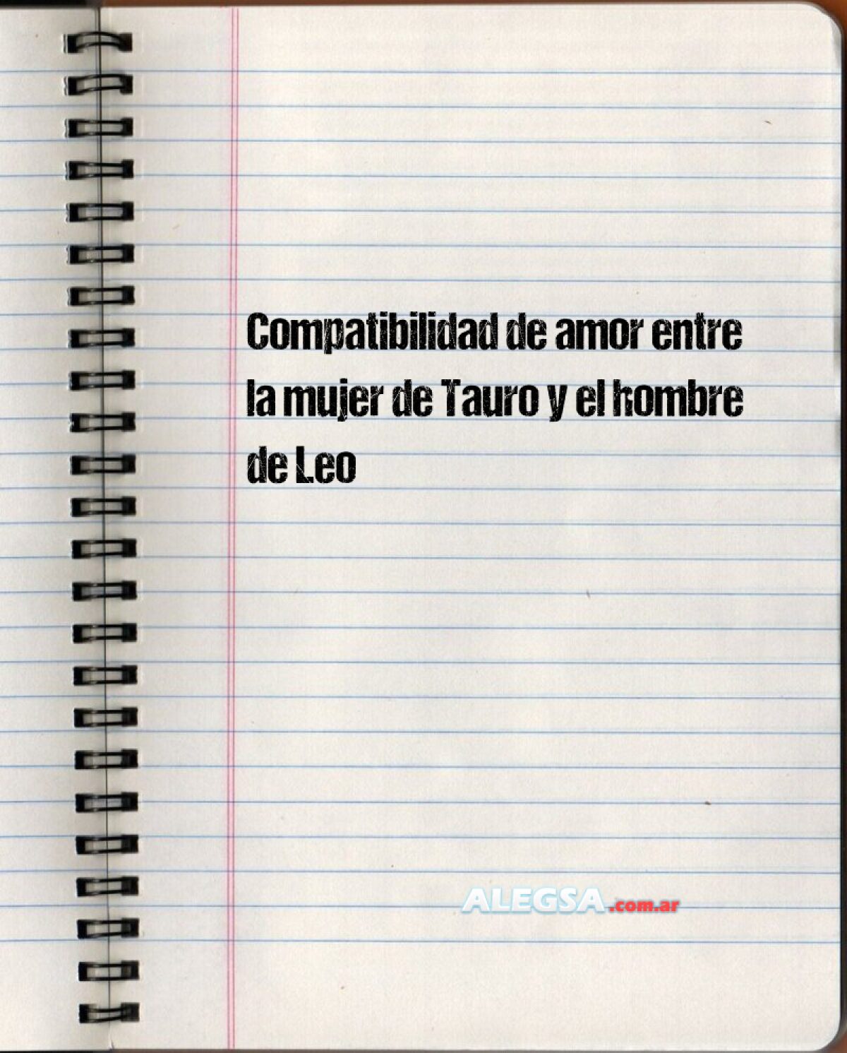 Compatibilidad de amor entre la mujer de Tauro y el hombre de Leo