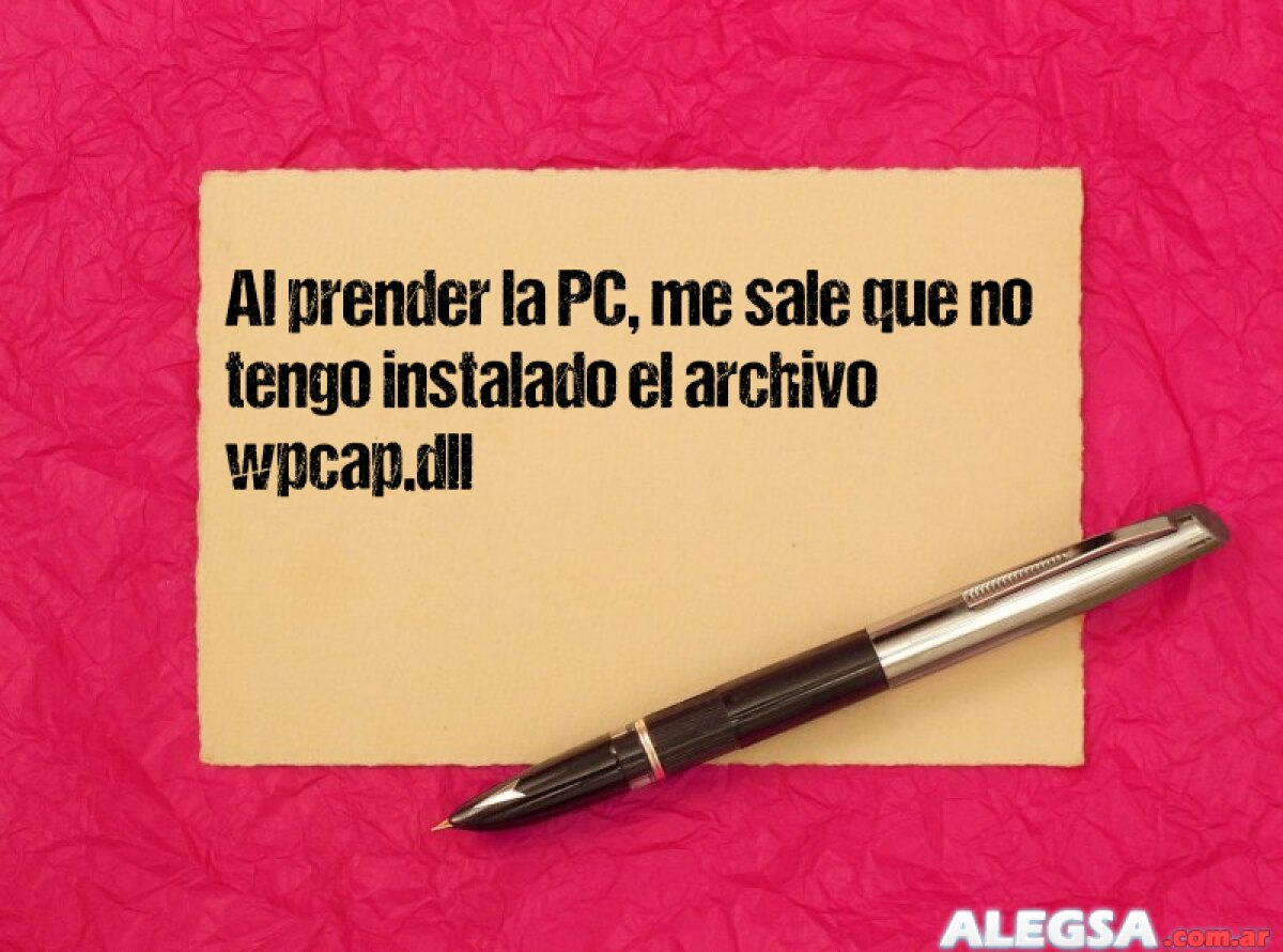 Al prender la PC, me sale que no tengo instalado el archivo wpcap.dll