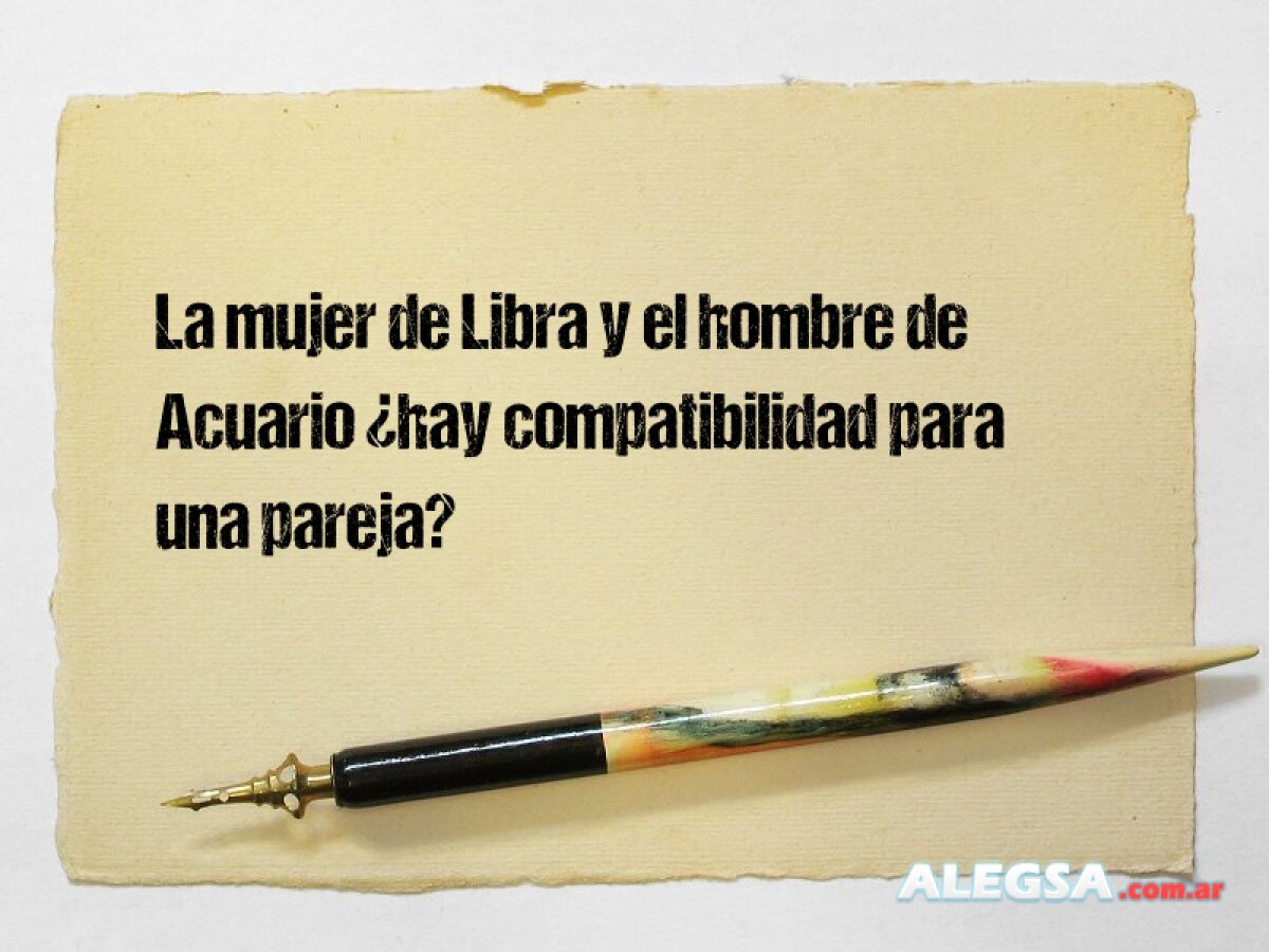 La mujer de Libra y el hombre de Acuario ¿hay compatibilidad para una ...