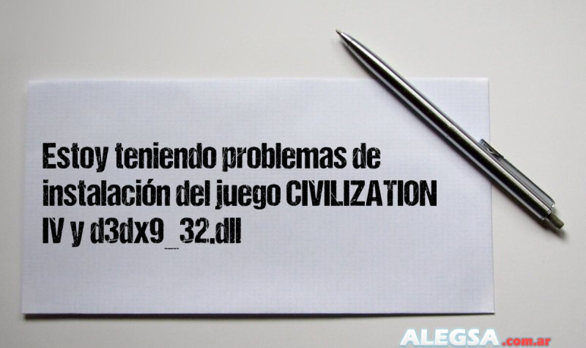 Estoy teniendo problemas de instalación del juego CIVILIZATION IV y d3dx9_32.dll