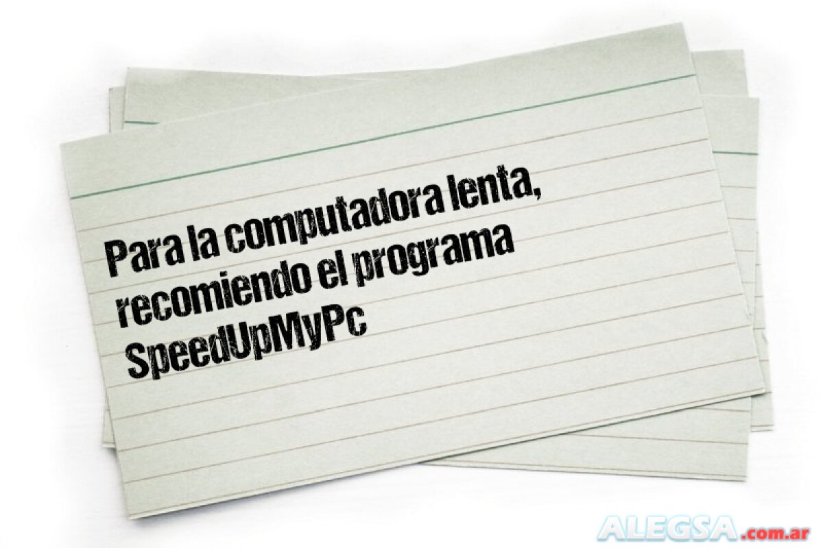 Para la computadora lenta, recomiendo el programa SpeedUpMyPc