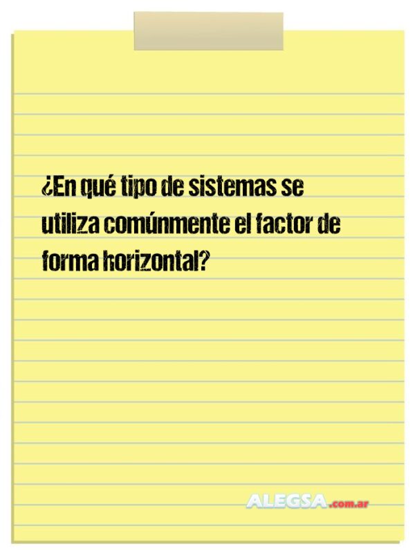 ¿En qué tipo de sistemas se utiliza comúnmente el factor de forma horizontal?