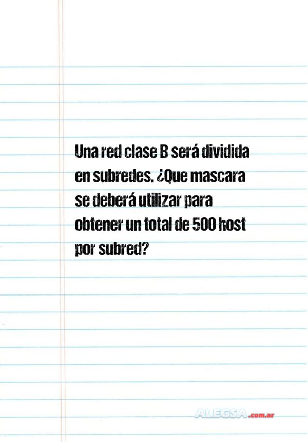 Una red clase B será dividida en subredes. ¿Que mascara se deberá utilizar para obtener un total de 500 host por subred?