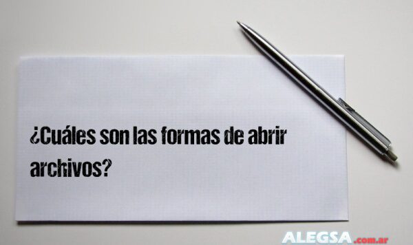 ¿Cuáles son las formas de abrir archivos?
