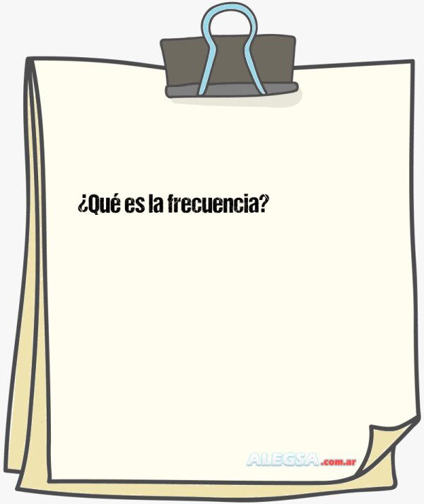 ¿Qué es la frecuencia?