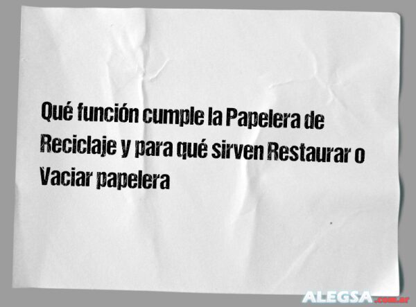 Qué función cumple la Papelera de Reciclaje y para qué sirven Restaurar o Vaciar papelera