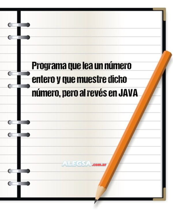 Programa que lea un número entero y que muestre dicho número, pero al revés en JAVA