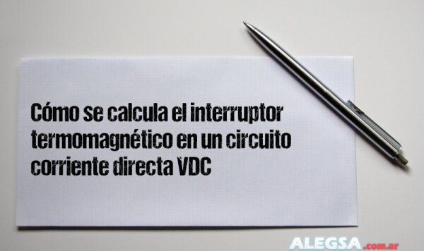 Cómo se calcula el interruptor termomagnético en un circuito corriente directa VDC