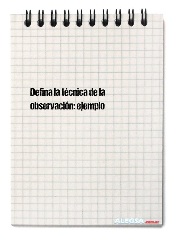 Defina la técnica de la observación: ejemplo