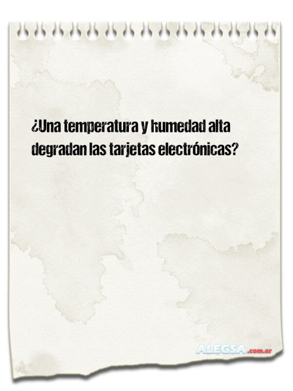 ¿Una temperatura y humedad alta degradan las tarjetas electrónicas?