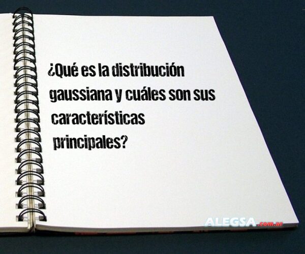 ¿Qué es la distribución gaussiana y cuáles son sus características principales?
