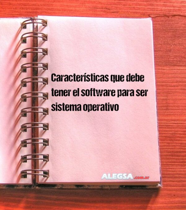 Características que debe tener el software para ser sistema operativo