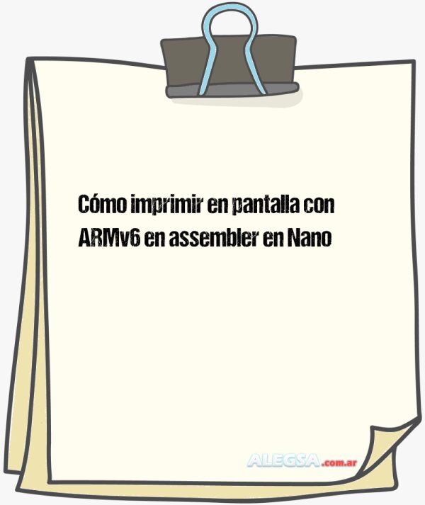 Cómo imprimir en pantalla con ARMv6 en assembler en Nano