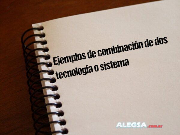 Ejemplos de combinación de dos tecnología o sistema