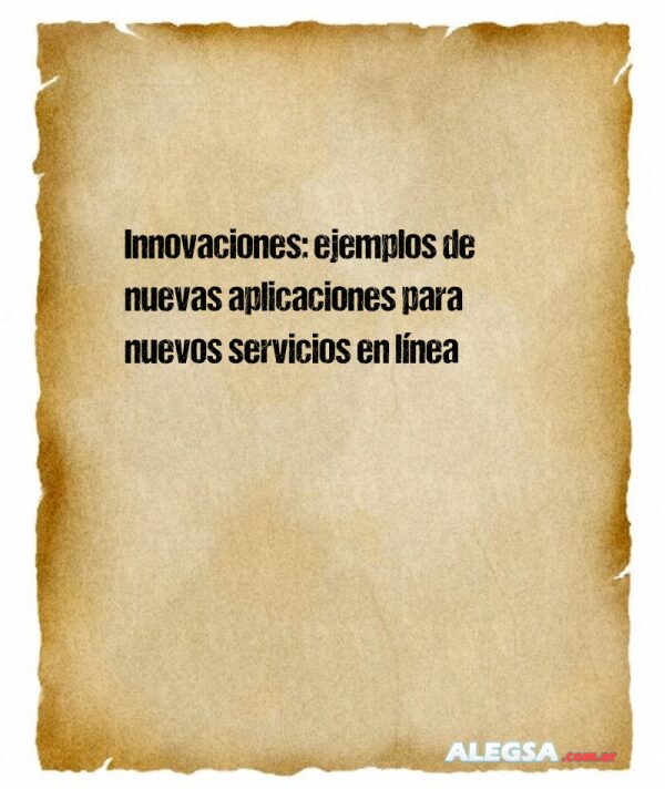 Innovaciones: ejemplos de nuevas aplicaciones para nuevos servicios en línea
