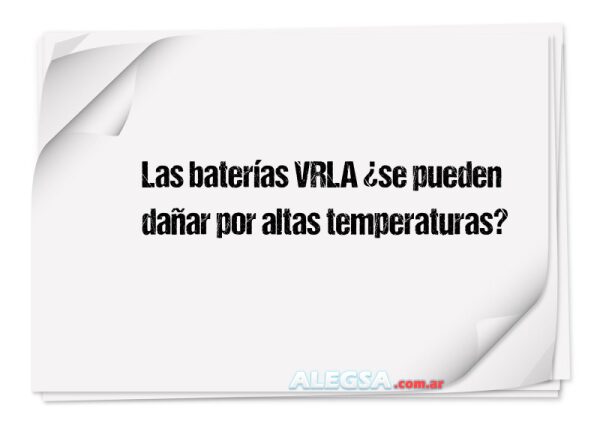 Las baterías VRLA ¿se pueden dañar por altas temperaturas?