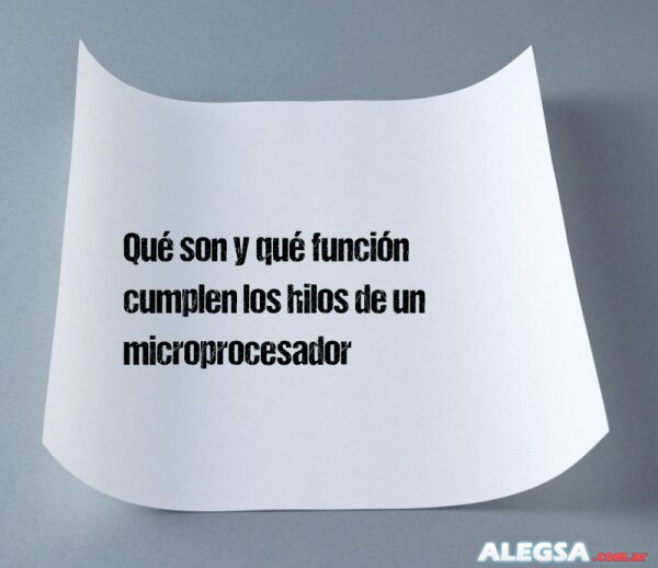 Qué son y qué función cumplen los hilos de un microprocesador