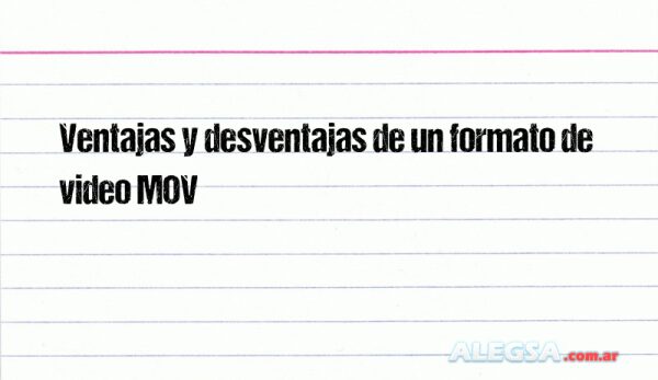 Ventajas y desventajas de un formato de video MOV
