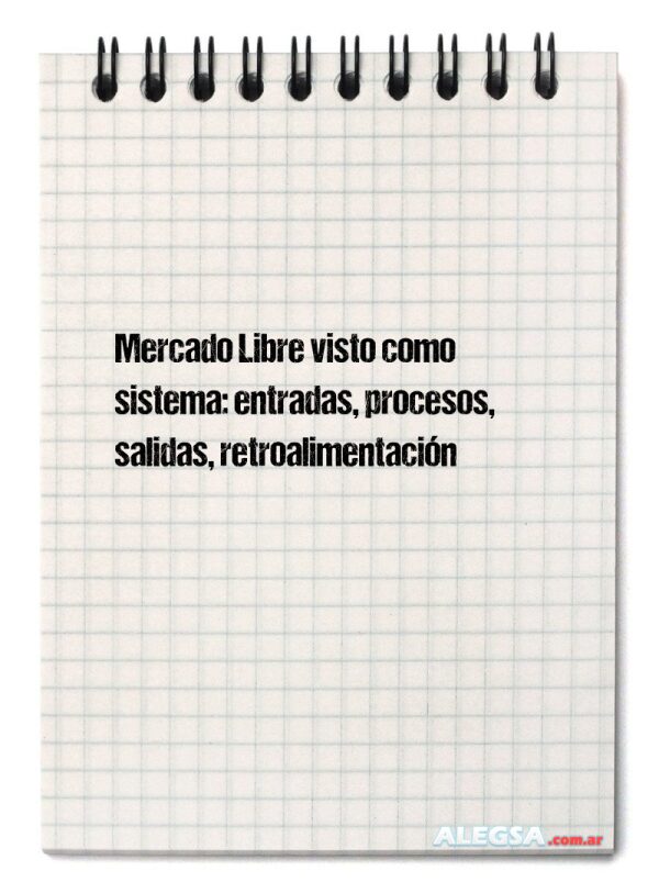 Mercado Libre visto como sistema: entradas, procesos, salidas, retroalimentación