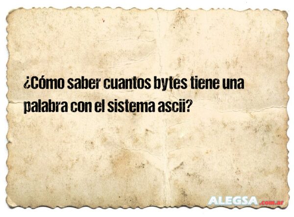 ¿Cómo saber cuantos bytes tiene una palabra con el sistema ascii?