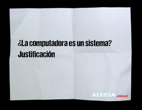 ¿La computadora es un sistema? Justificación