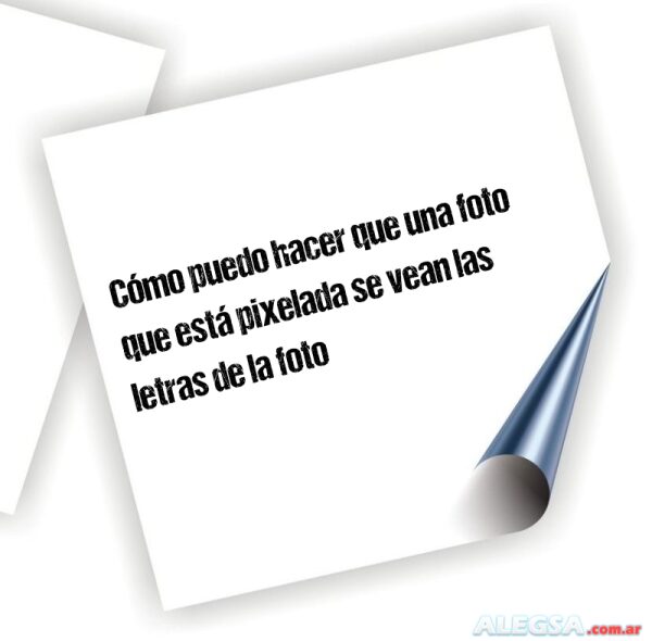 Cómo puedo hacer que una foto que está pixelada se vean las letras de la foto
