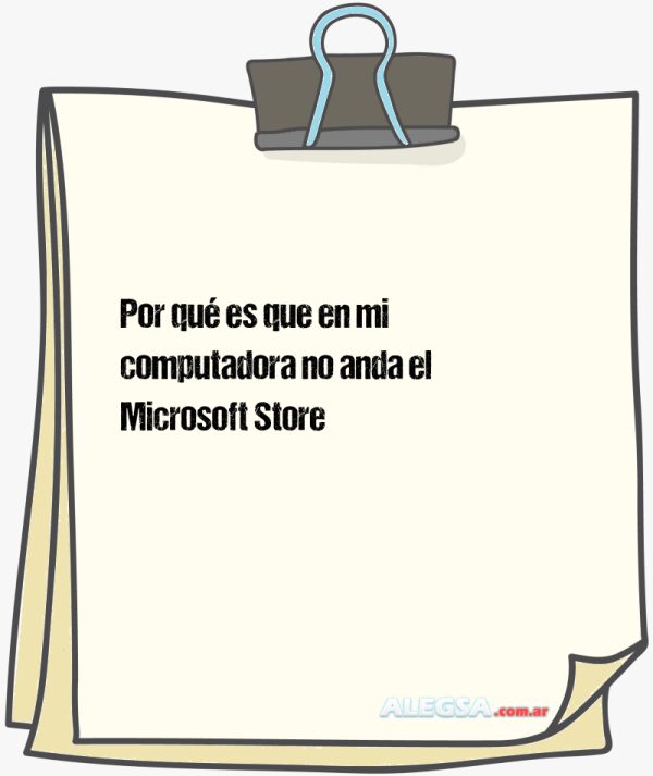 Por qué es que en mi computadora no anda el Microsoft Store
