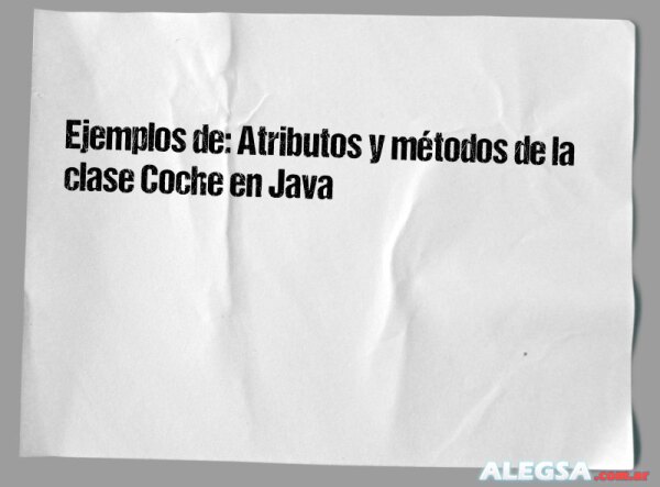 Ejemplos de: Atributos y métodos de la clase Coche en Java