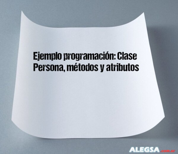Ejemplo programación: Clase Persona, métodos y atributos