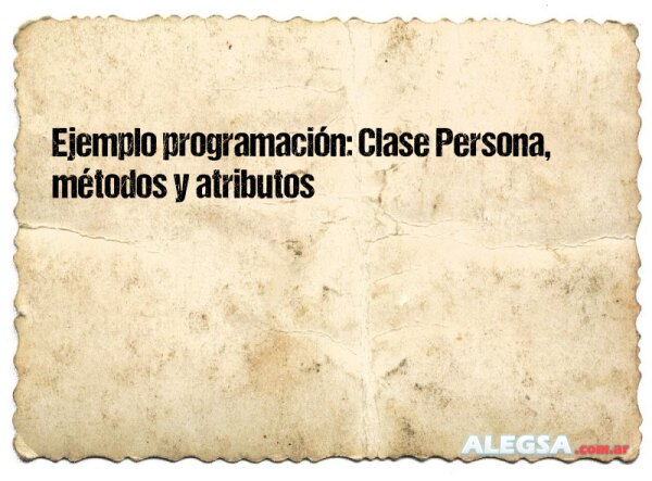 Ejemplo programación: Clase Persona, métodos y atributos