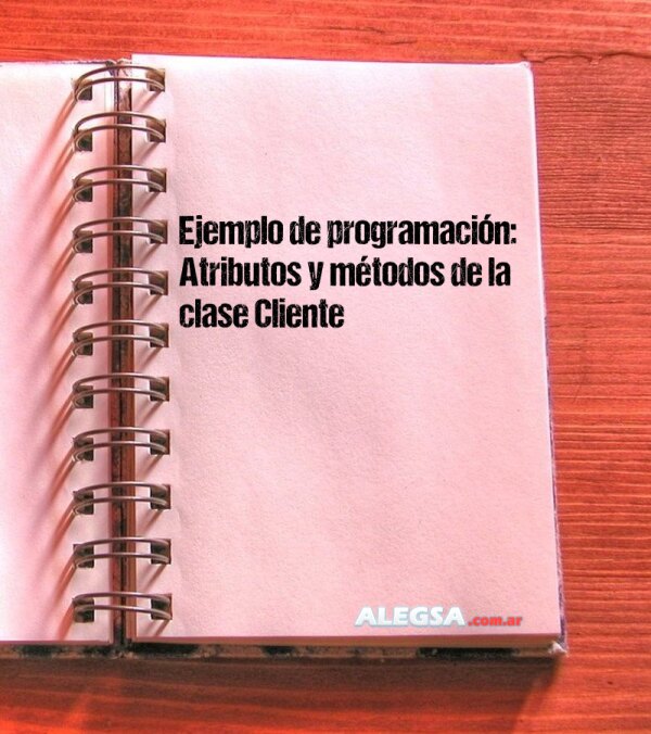 Ejemplo de programación: Atributos y métodos de la clase Cliente