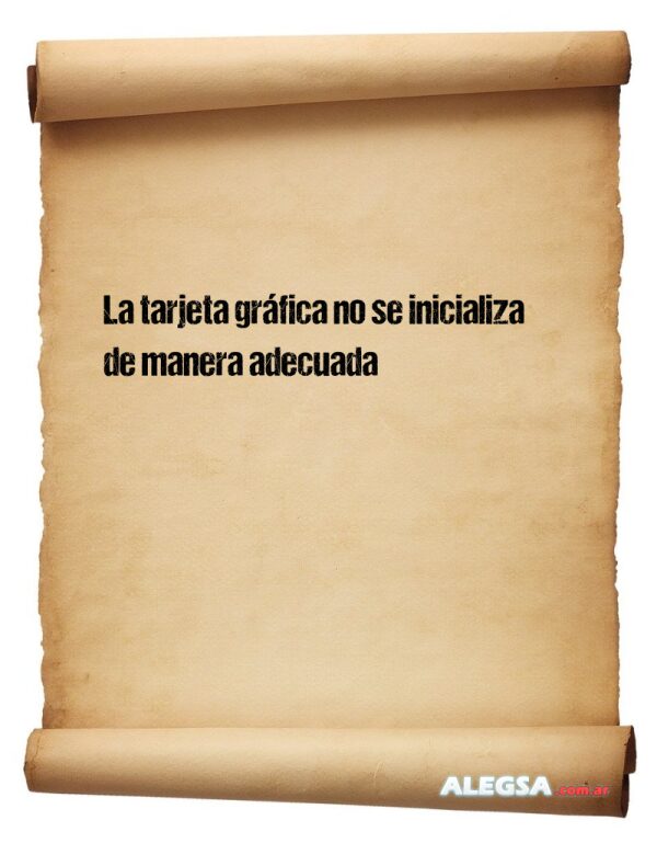 La tarjeta gráfica no se inicializa de manera adecuada