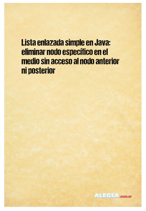 Lista enlazada simple en Java: eliminar nodo específico en el medio sin acceso al nodo anterior ni posterior