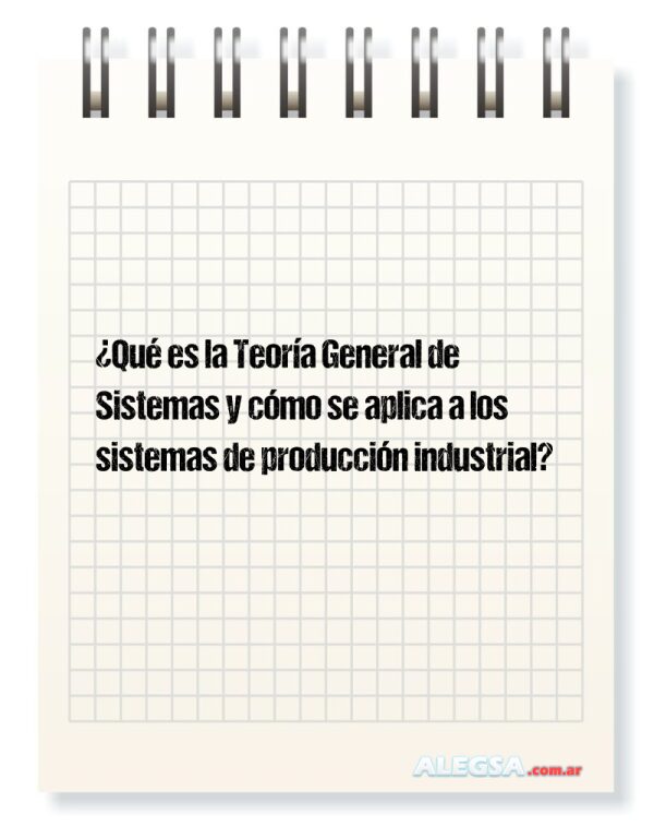 ¿Qué es la Teoría General de Sistemas y cómo se aplica a los sistemas de producción industrial?
