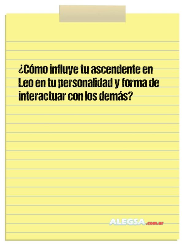 ¿Cómo influye tu ascendente en Leo en tu personalidad y forma de interactuar con los demás?