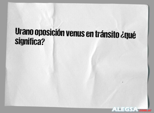 Urano oposición venus en tránsito ¿qué significa?