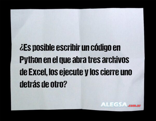 ¿Es posible escribir un código en Python en el que abra tres archivos de Excel, los ejecute y los cierre uno detrás de otro?