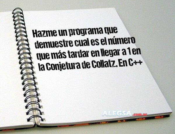 Hazme un programa que demuestre cual es el número que más tardar en llegar a 1 en la Conjetura de Collatz. En C++