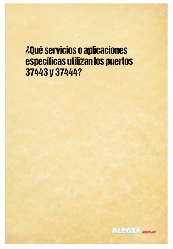 ¿Qué servicios o aplicaciones específicas utilizan los puertos 37443 y 37444?