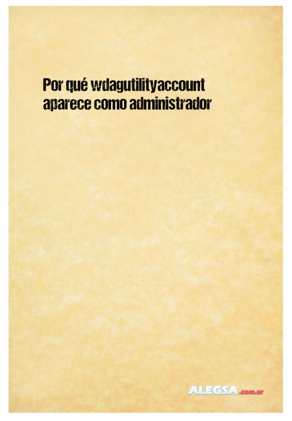 Por qué wdagutilityaccount aparece como administrador