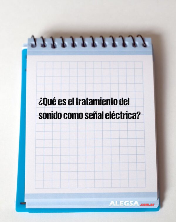 ¿Qué es el tratamiento del sonido como señal eléctrica?